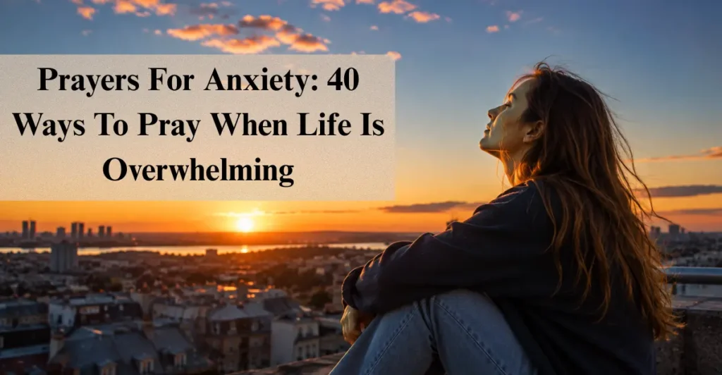 Prayer For Anxiety: 40 Ways To Pray When Life Is Overwhelming